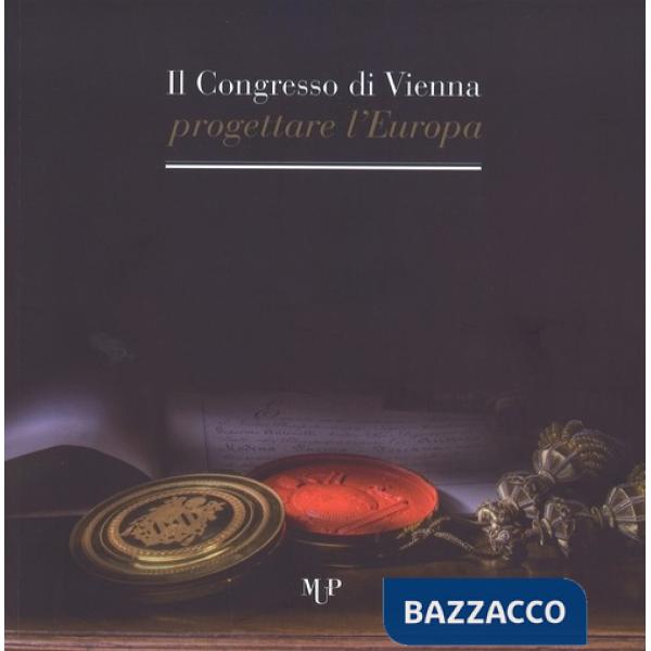 Parma: un ducato al centro della politica internazionale. Il Congresso di Vienna: progettare l'Europa