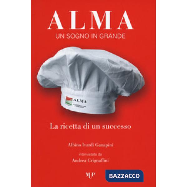 Alma. Un sogno in grande. La ricetta di un successo