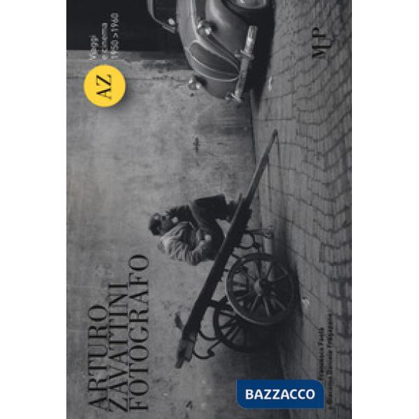 Arturo Zavattini fotografo. Viaggi e cinema (1950-1960). Catalogo della mostra (Roma, 13 aprile-3 giugno 2018). Ediz. illustrata
