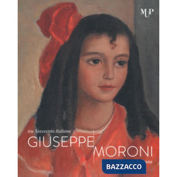 Giuseppe Moroni tra Novecento italiano e Scuola Romana. Catalogo della mostra (Cremona, 10 maggio-28 luglio 2019). Ediz. a color
