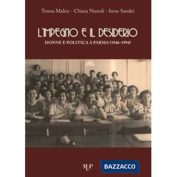 Impegno e il desiderio. Donne e politica a Parma (1946-1994) (L')
