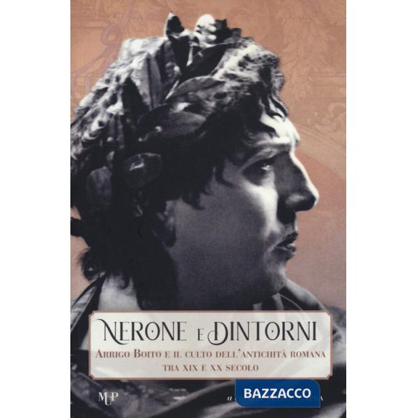 Nerone e dintorni. Arrigo Boito e il culto dell'antichità romana tra XIX e XX secolo
