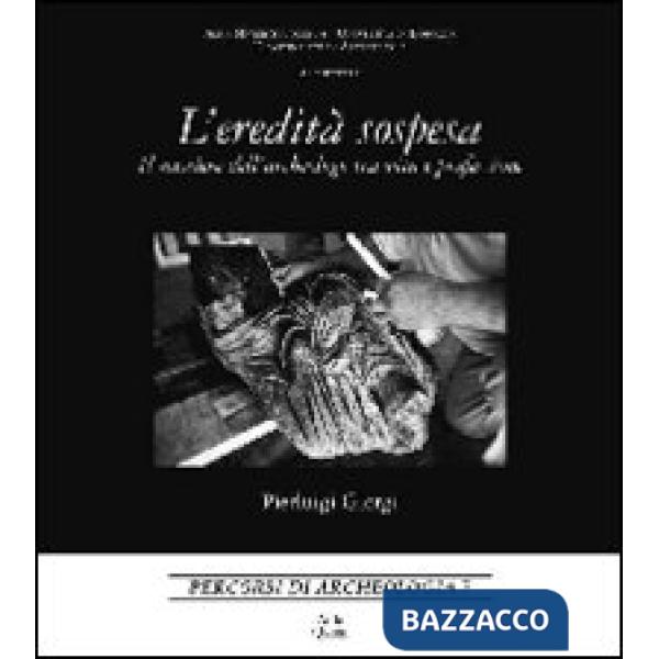 Eredità sospesa. Il mestiere dell'archeologo tra vita e professione. Ediz. italiana e inglese (L')