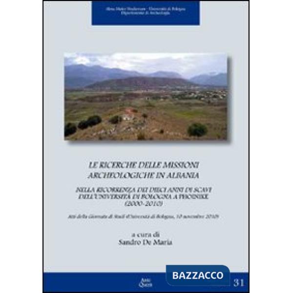 Ricerche delle missioni archeologiche in Albania nella ricorrenza dei dieci anni di scavi dell'Università di Bologna a Phoinike 