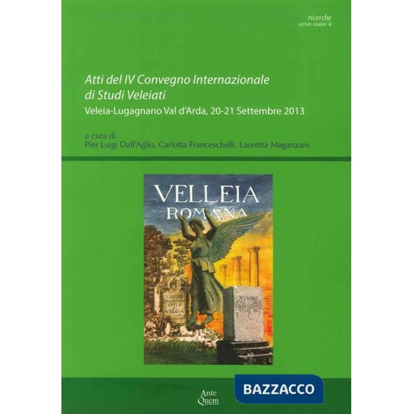 Atti del IV Convegno internazionale di studi veleiati (Veleia-Lugagnano val d'Arda, 20-21 settembre 2013)