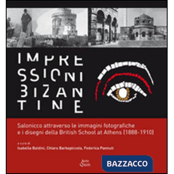 Impressioni bizantine. Salonicco attraverso le immagini fotografiche e i disegni della Britisch School at Athens (1888-1910). Ed