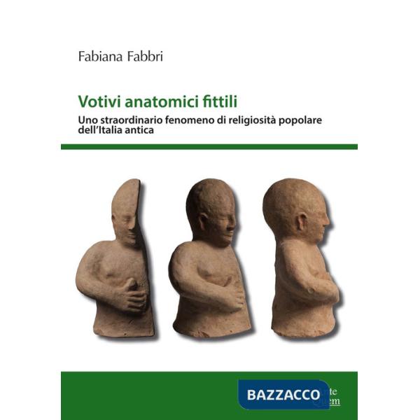 Votivi anatomici fittili. Uno straordinario fenomeno di religiosità popolare dell'Italia antica