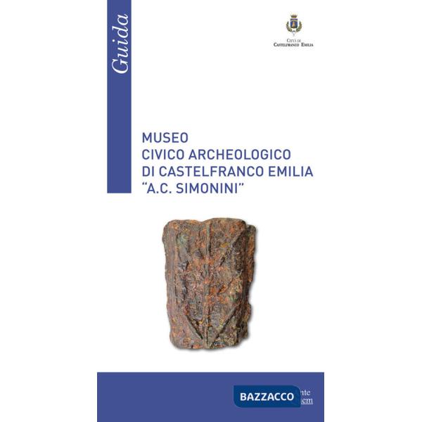 Museo Civico Archeologico di Castelfranco Emilia «A. C. Simonini». Guida