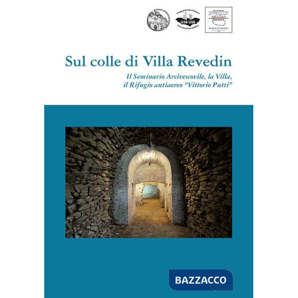 Sul colle di Villa Revedin. Il Seminario Arcivescovile, la Villa, il Rifugio antiaereo «Vittorio Putti»