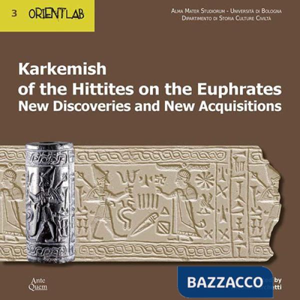 Karkemish of the Hittites on the Euphrates. New discoveries and new acquisitions