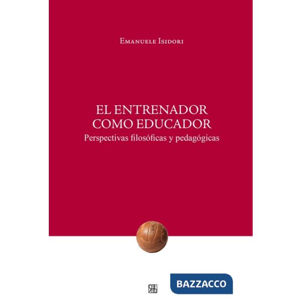 Entrenador como educador. Perspectivas filosóficas y pedagógicas (El)