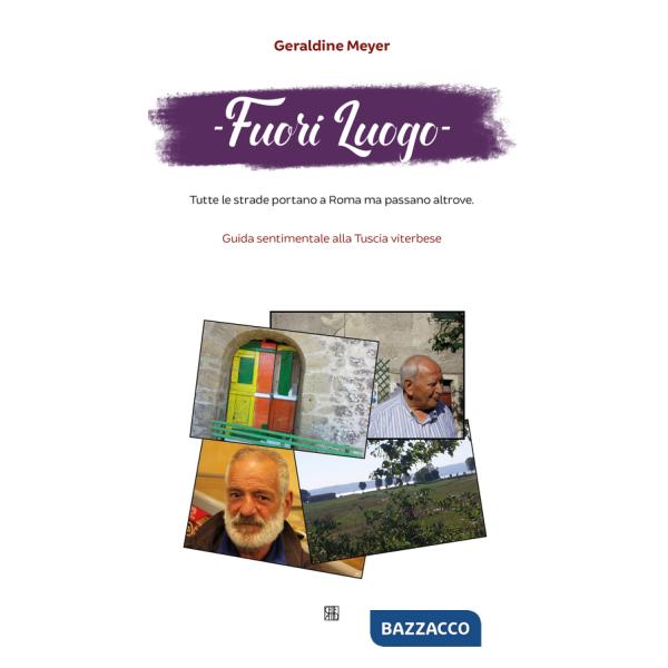 Fuori luogo. Tutte le strade portano a Roma ma passano altrove. Guida sentimentale alla Tuscia viterbese