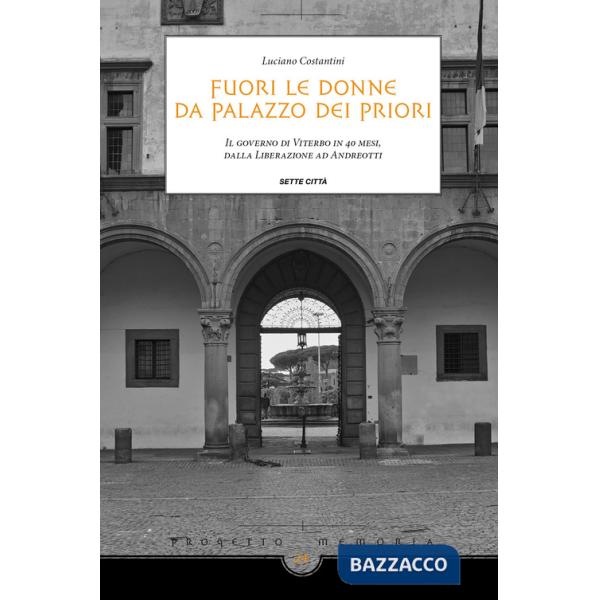 Fuori le donne da palazzo dei Priori. Il governo di Viterbo in 40 mesi, dalla Liberazione ad Andreotti