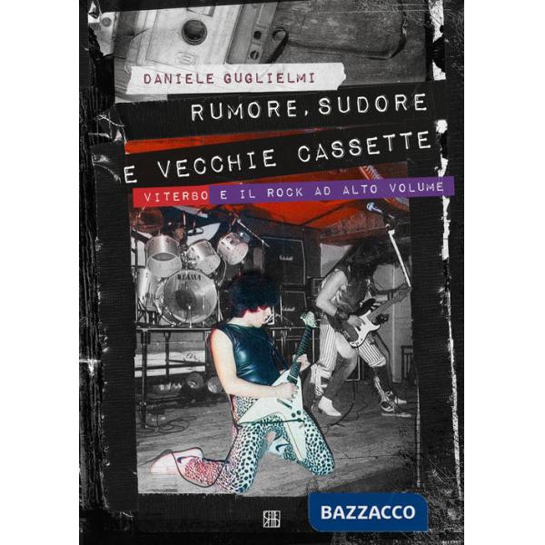 Rumore, sudore e vecchie cassette. Viterbo e il rock ad alto volume