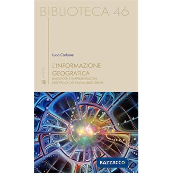 Informazione geografica. Linguaggi e rappresentazioni nell'epoca del knowledge graph (L')