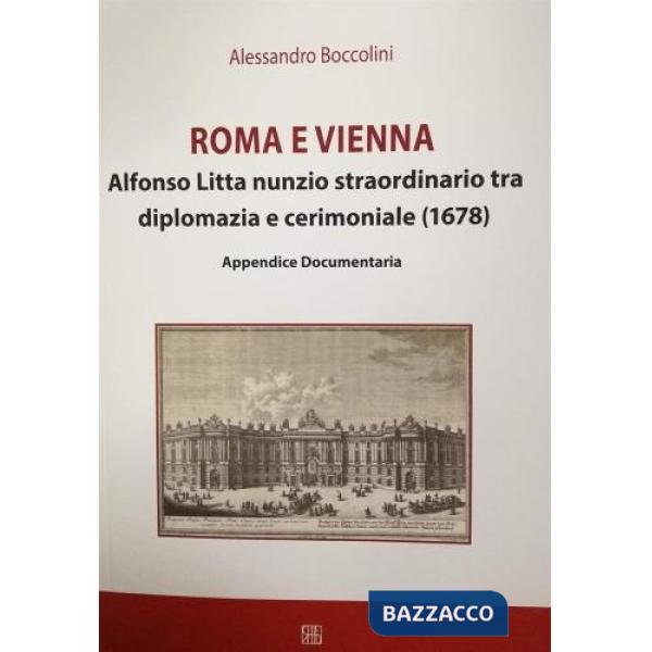 Roma e Vienna. Alfonso Litta nunzio straordinario tra diplomazia e cerimoniale (1678)