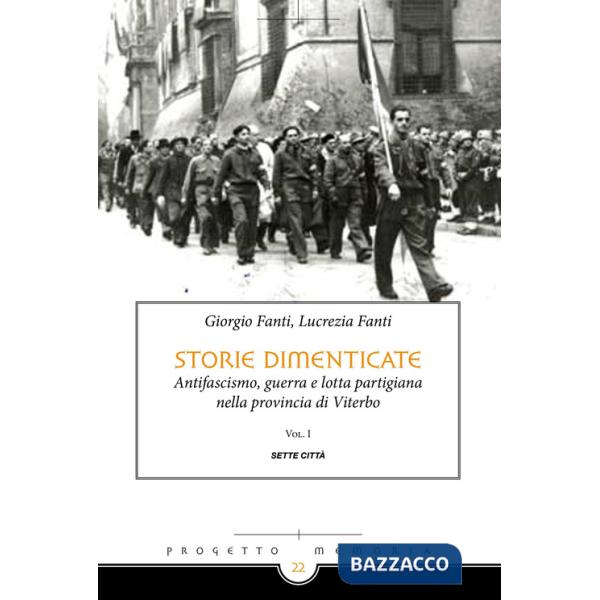 Storie dimenticate. Antifascismo, guerra e lotta partigiana nella provincia di Viterbo. Vol. 1