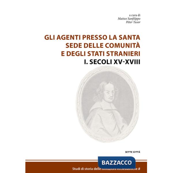 Agenti presso la Santa Sede delle comunità e degli Stati stranieri (Gli). Vol. 1: Secoli XV-XVIII