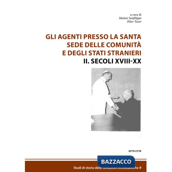 Agenti presso la Santa Sede delle comunità e degli Stati stranieri (Gli). Vol. 2: Secoli XVIII-XX