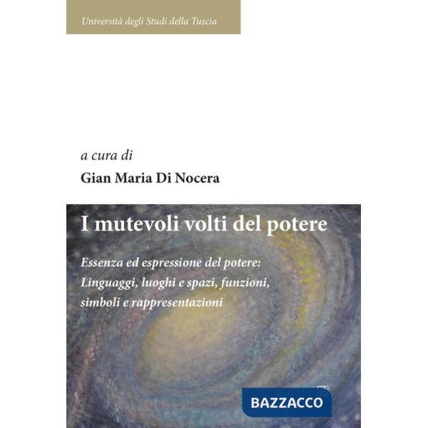 Mutevoli volti del potere. Essenza ed espressione del potere: linguaggi, luoghi e spazi, funzioni, simboli e rappresentazioni (I