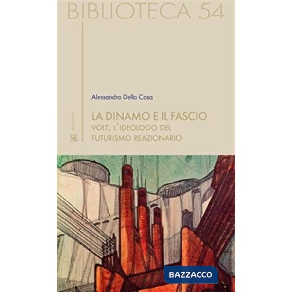 Dinamo e il fascio. Volt, l'ideologo del futurismo reazionario (La)