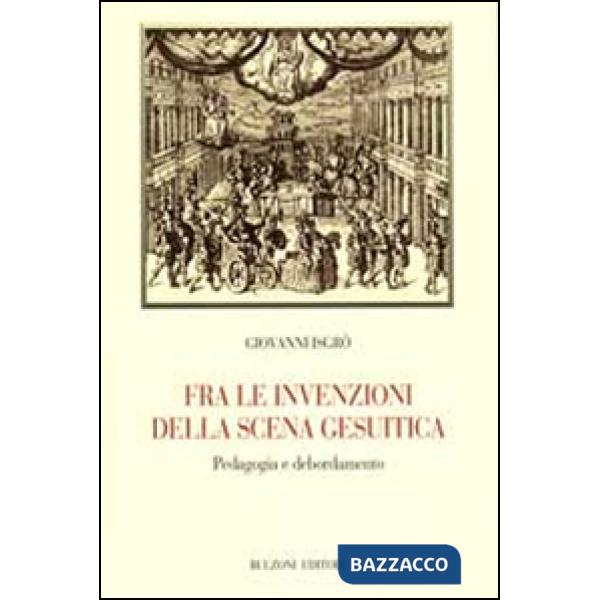 Fra le invenzioni della scena gesuitica. Pedagogia e debordamento