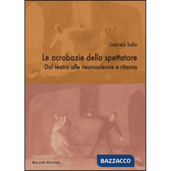 Acrobazie dello spettatore. Dal teatro alla neuroscenza e ritorno (Le)
