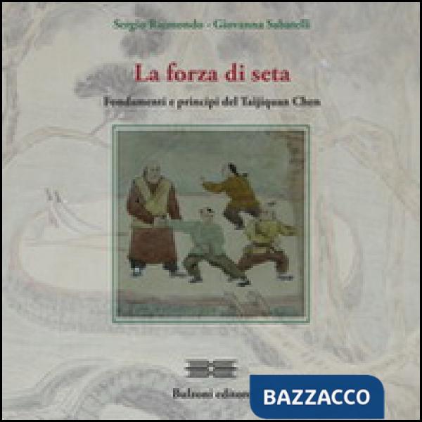 Forza di seta. Fondamenti e principi del Taijiquan Chen (La)