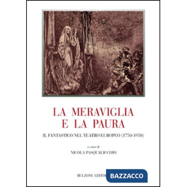 Meraviglia e la paura. Il fantastico nel teatro europeo (1750-1950) (La)
