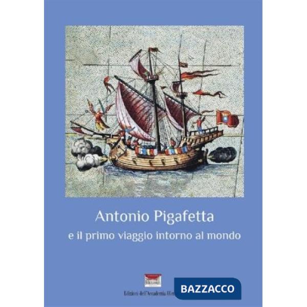 Antonio Pigafetta e il primo viaggio intorno al mondo. Ediz. italiana e spagnola
