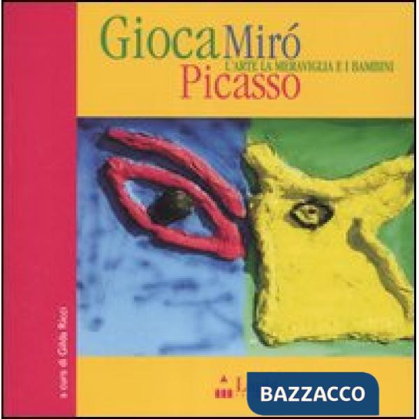Gioca Mirò Picasso. L'arte, la meraviglia e i bambini. Ediz. illustrata