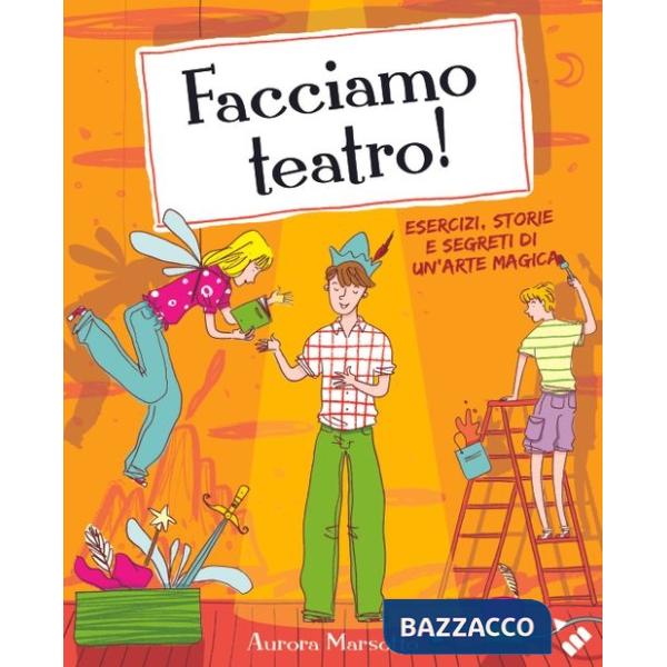 Facciamo teatro! Esercizi, storie e segreti di un'arte magica