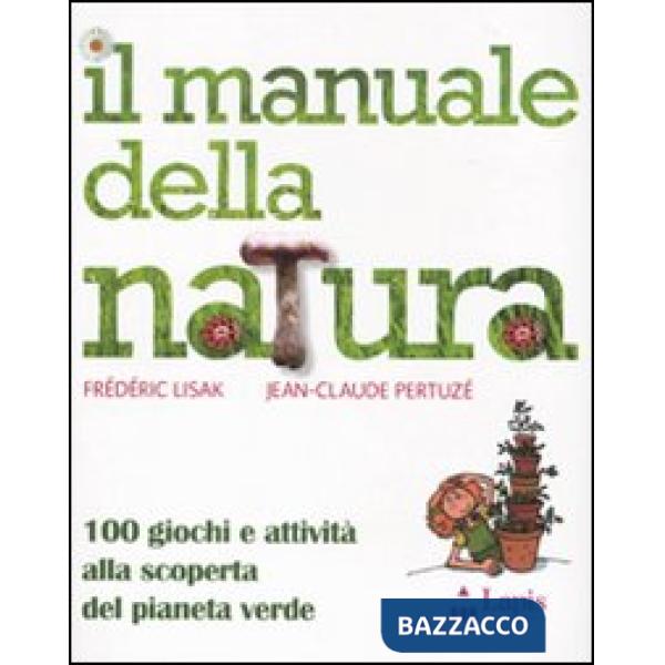 Manuale della natura. 100 giochi e attività alla scoperta del pianeta verde (Il)