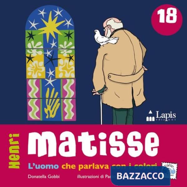 Matisse. L'uomo che parlava con i colori. Ediz. illustrata