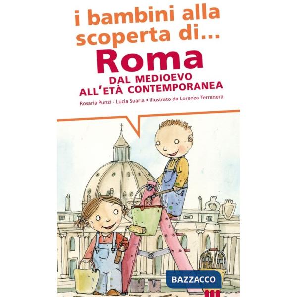 Bambini alla scoperta di Roma. Dal Medioevo all'età contemporanea. Ediz. illustrata (I)