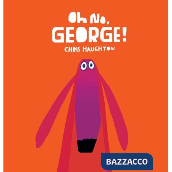 Oh no, George! Ediz. illustrata