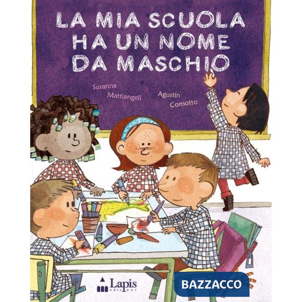 Mia scuola ha un nome da maschio. Ediz. illustrata (La)