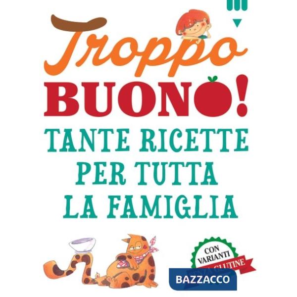 Troppo buono! Tante ricette per tutta la famiglia