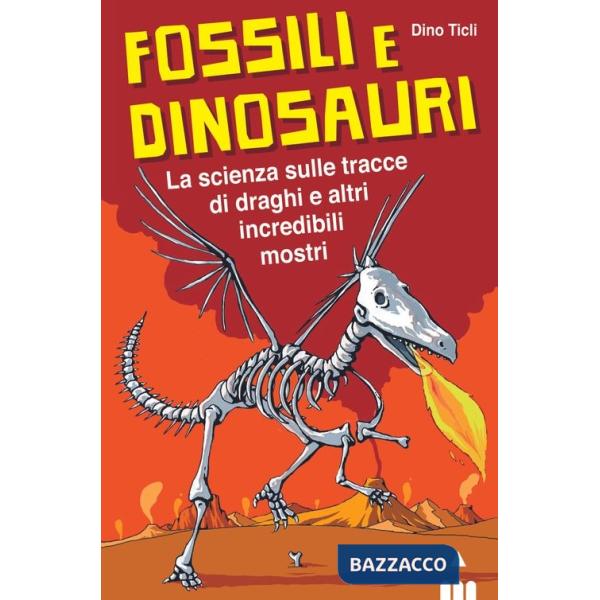 Fossili e dinosauri. La scienza sulle tracce di draghi e altri incredibili mostr