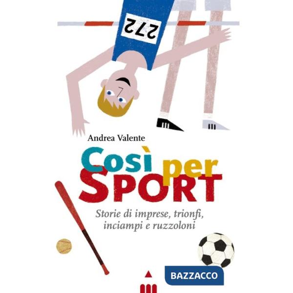 Così per sport. Storie di imprese, trionfi, inciampi e ruzzoloni