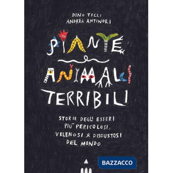 Piante e animali terribili. Storie degli esseri più pericolosi, velenosi e disgustosi del mondo. Ediz. a colori