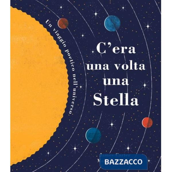 C'era una volta una stella. Un viaggio poetico nell'universo. Ediz. a colori