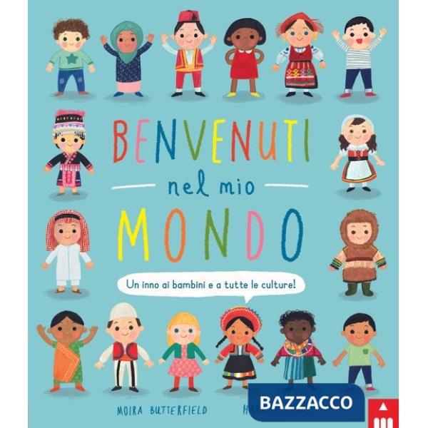 Benvenuti nel mio mondo. Un inno ai bambini e a tutte le culture! Ediz. a colori