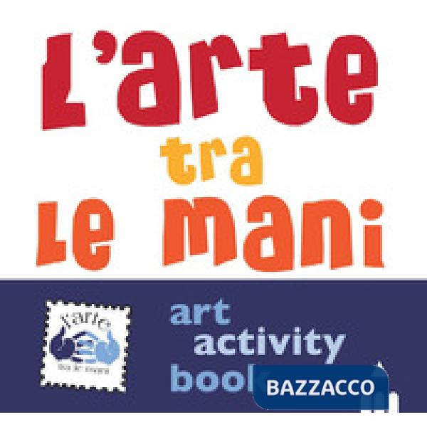 Arte tra le mani. Art activity book. Ediz. a colori (L')