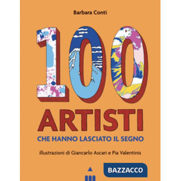 100 artisti che hanno lasciato il segno. Ediz. illustrata
