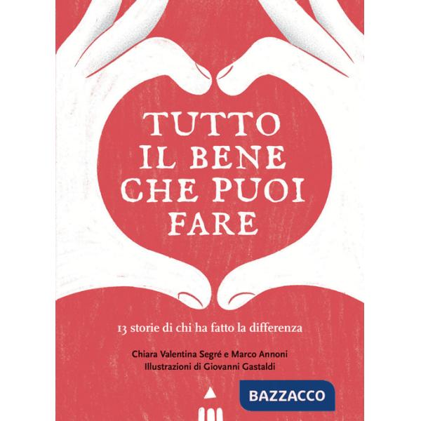 Tutto il bene che puoi fare. 13 storie di chi ha fatto la differenza