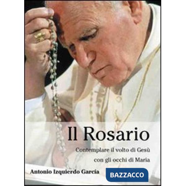 Rosario. Contemplare il volto di Gesù con gli occhi di Maria (Il)