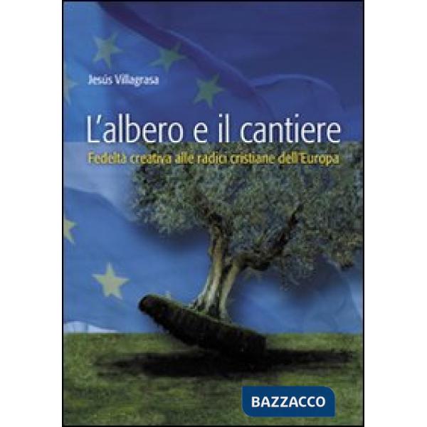 Albero e il cantiere. Fedeltà creativa alle radici cristiane dell'Europa (L')