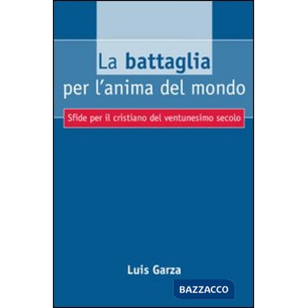 Battaglia per l'anima del mondo. Sfide per il cristiano del ventunesimo secolo (