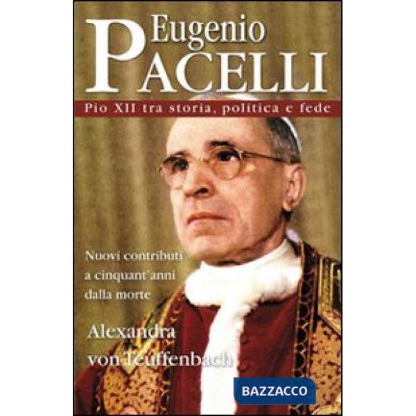 Eugenio Pacelli. Pio XII tra storia, politica e fede
